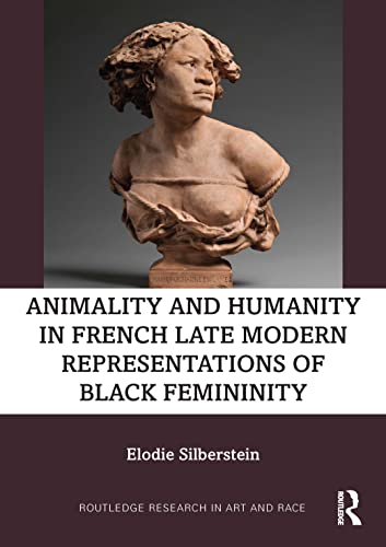 Animality And Humanity In French Late Modern Representations Of Black Femininity 1st Edition Elodie Silberstein