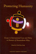 Protecting Humanity Essays In International Law And Policy In Honour Of Navanethem Pillay Chile Eboeosuji