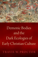 Demonic Bodies And The Dark Ecologies Of Early Christian Culture Travis W Proctor