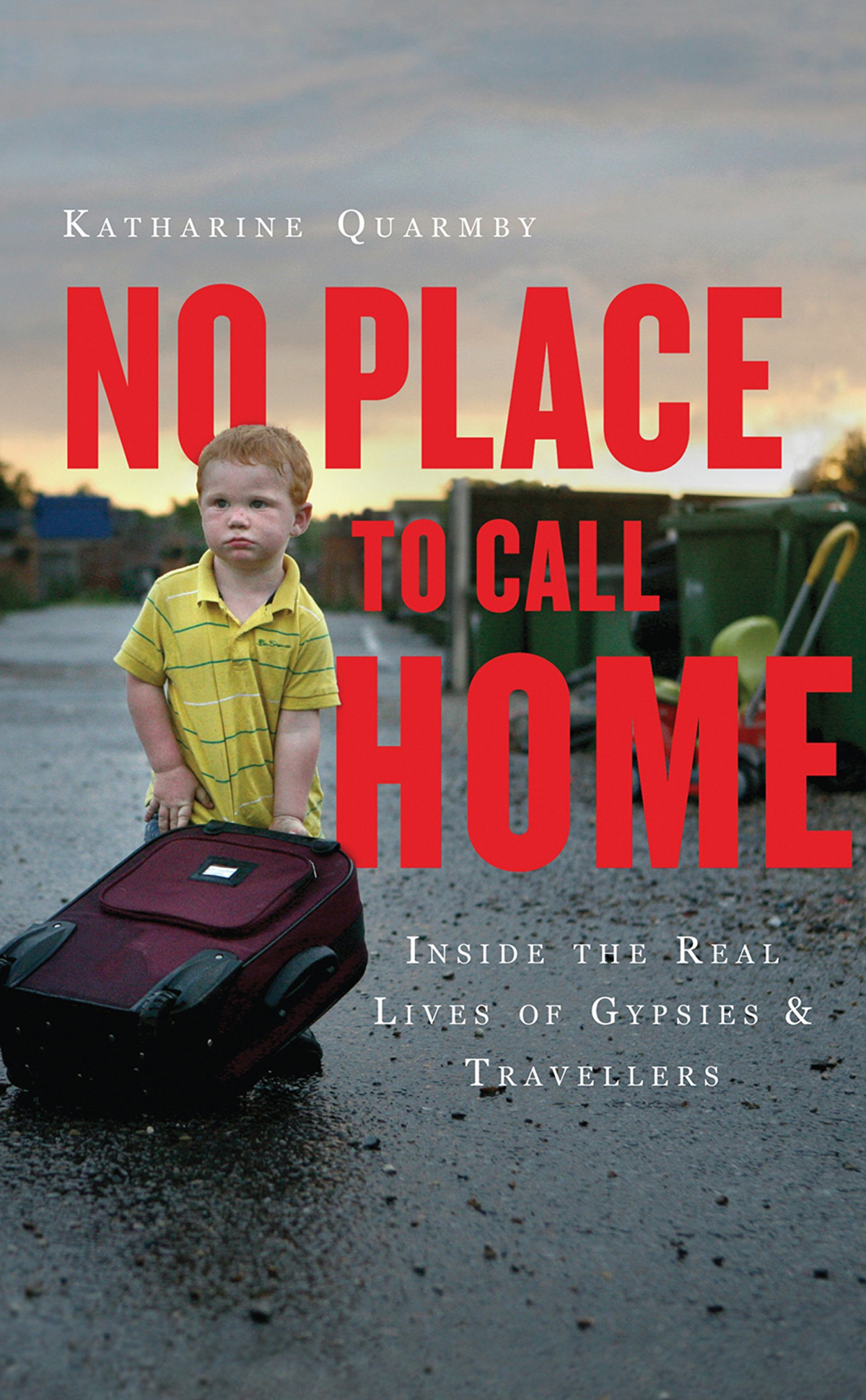 No Place To Call Home Inside The Real Lives Of Gypsies And Travellers Katharine Quarmby