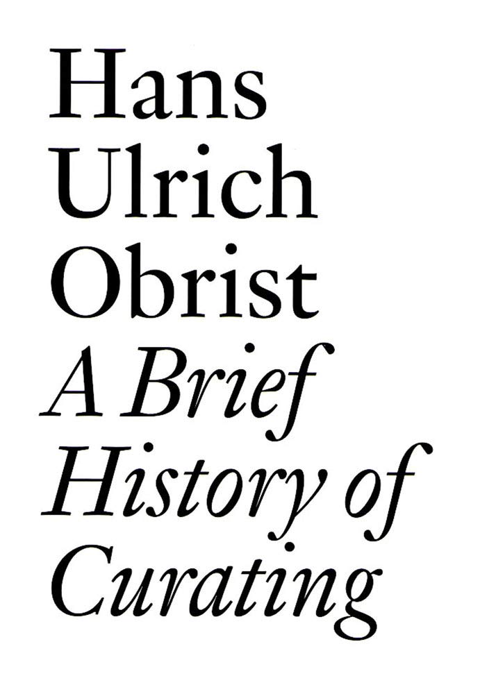 A Brief History Of Curating Hans Ulrich Obrist Editor
