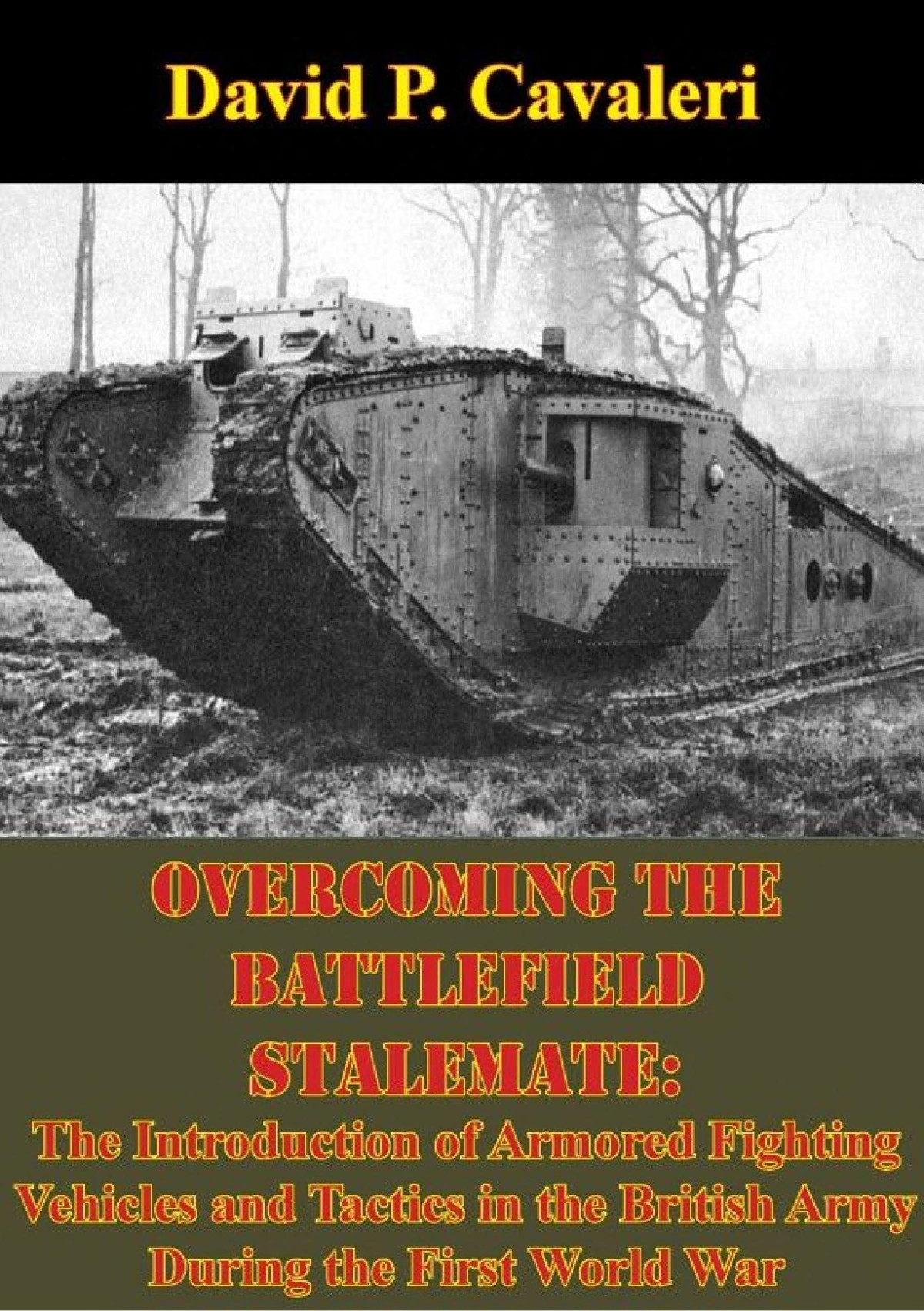 Overcoming The Battlefield Stalemate The Introduction Of Armored Fighting Vehicles And Tactics In The British Army During The First World War David P Cavaleri