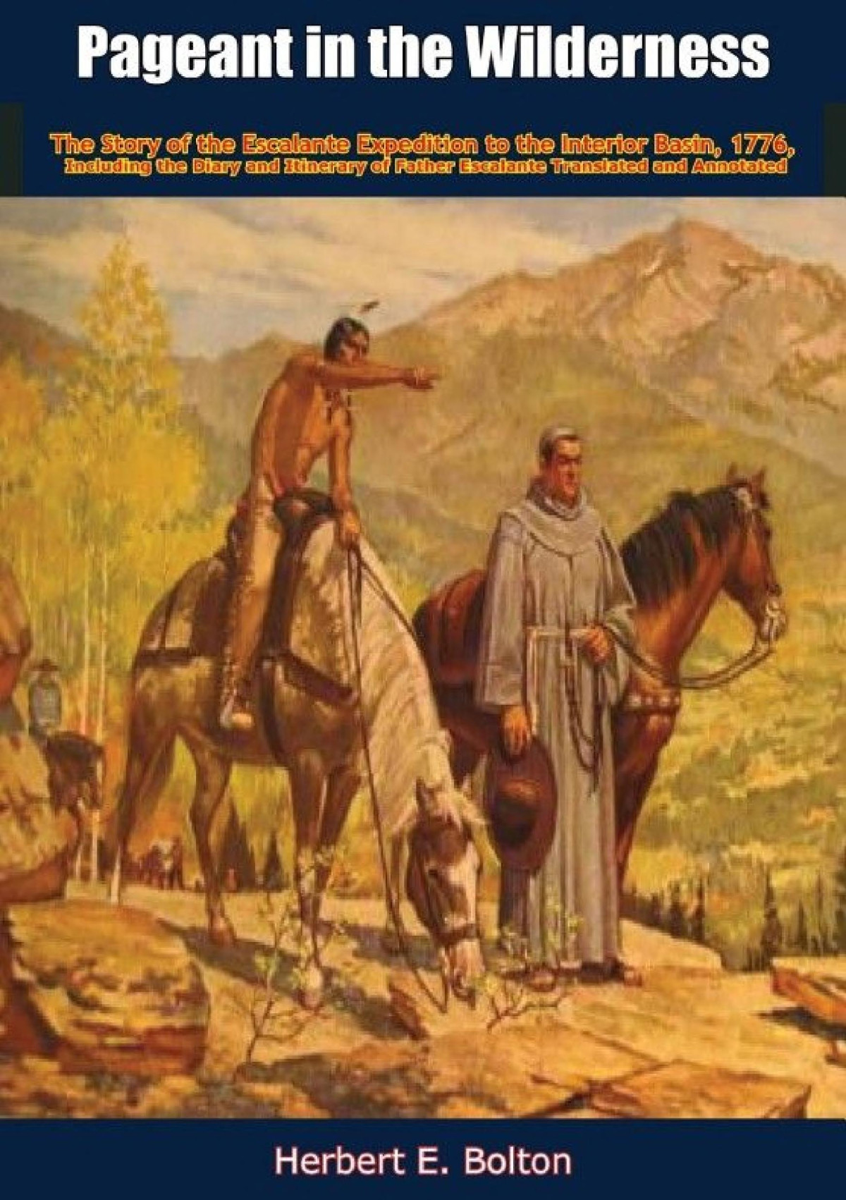 Pageant In The Wilderness The Story Of The Escalante Expedition To The Interior Basin 1776 Herbert E Bolton