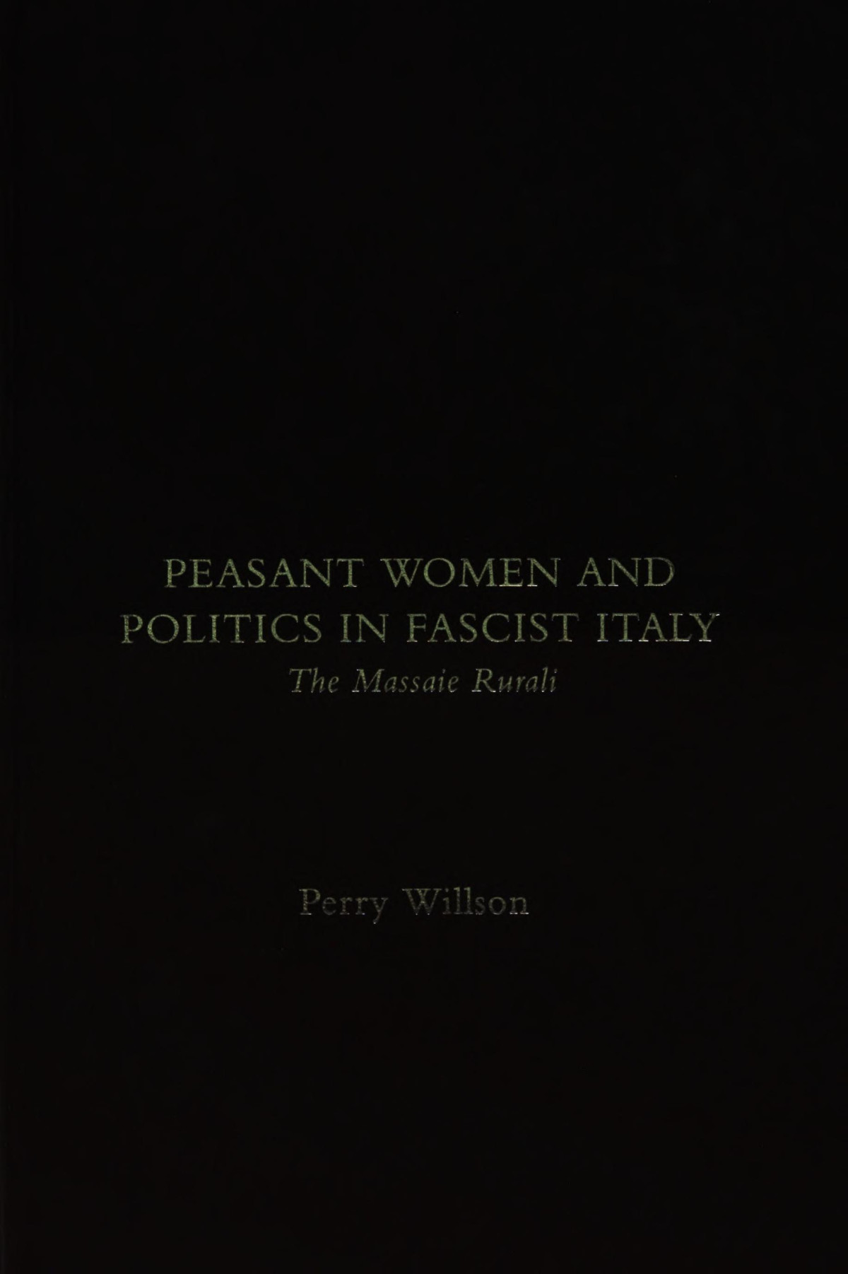 Peasant Women And Politics In Fascist Italy The Massaie Rurali Perry Willson