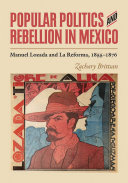 Popular Politics And Rebellion In Mexico Manuel Lozada And La Reforma 18551876 Zachary Brittsan