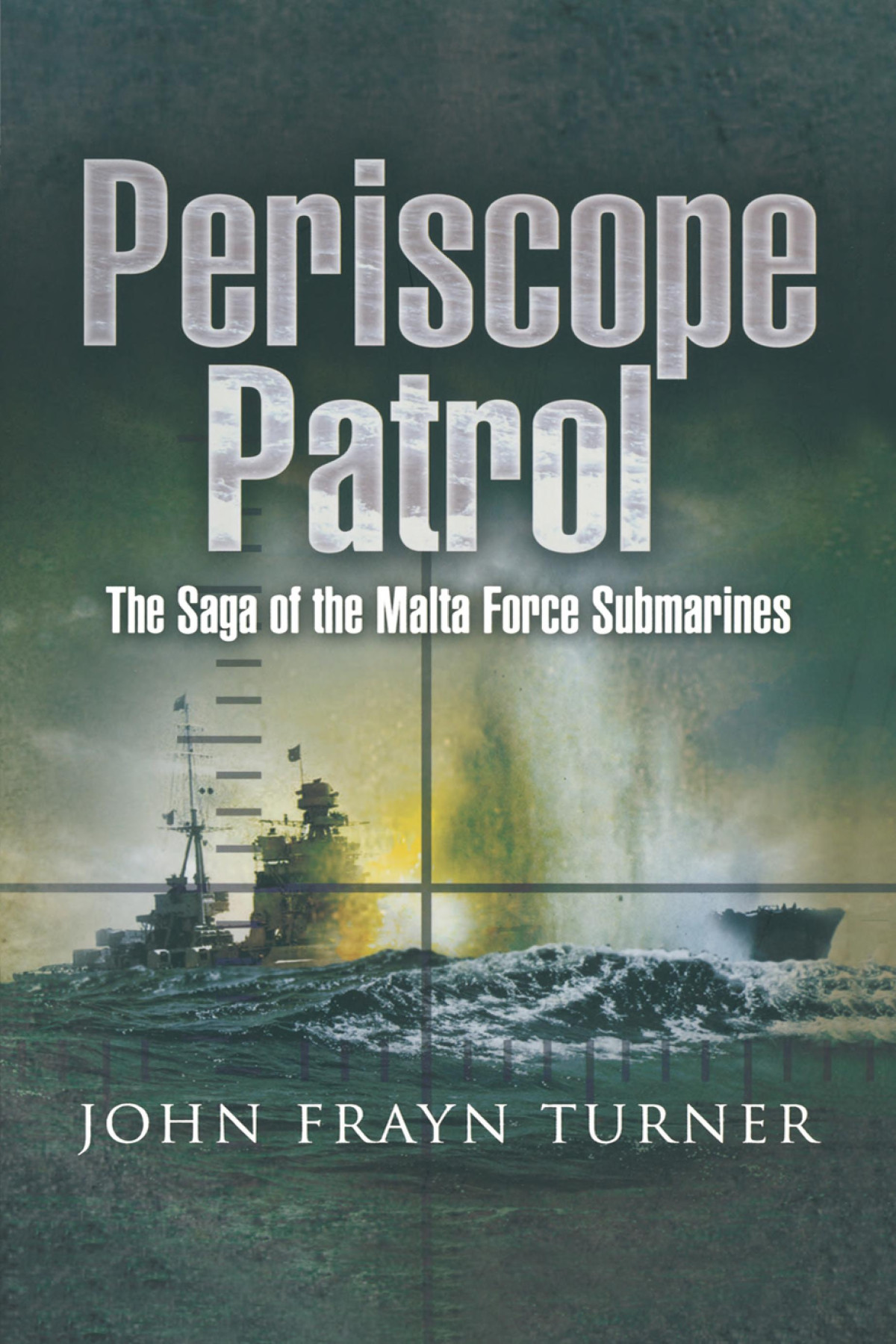 Periscope Patrol The Saga Of The Malta Force Submarines John Frayn Turner