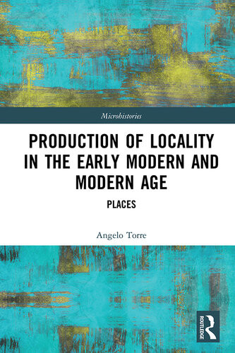 Production Of Locality In The Early Modern And Modern Age Angelo Torre