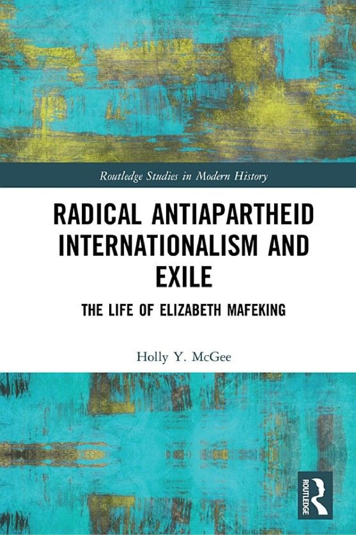 Radical Antiapartheid Internationalism And Exile The Life Of Elizabeth Mafeking Holly Y Mcgee