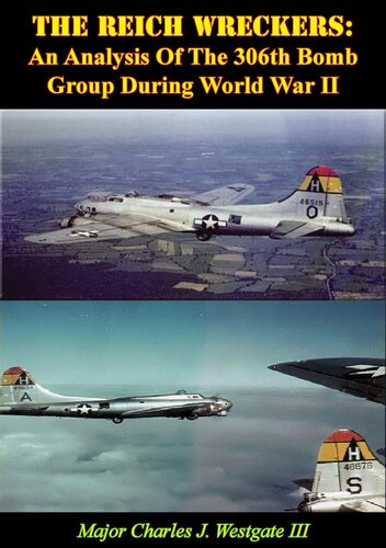 The Reich Wreckers An Analysis Of The 306th Bomb Group During World War Ii Major Charles J Westgate Iii