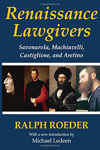 Renaissance Lawgivers Savonarola Machiavelli Castiglione And Aretino 1st Edition Ralph Roeder