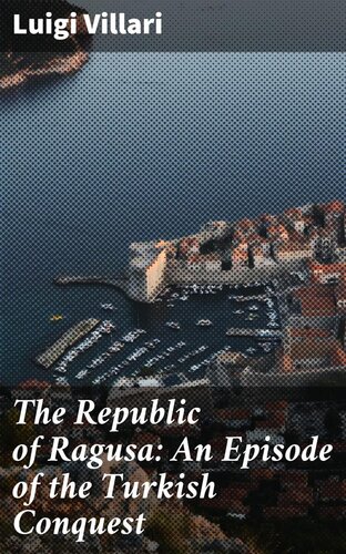 The Republic Of Ragusa An Episode Of The Turkish Conquest Luigi Villari