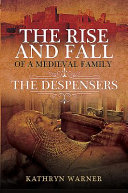 The Rise And Fall Of A Medieval Family The Despensers Kathryn Warner