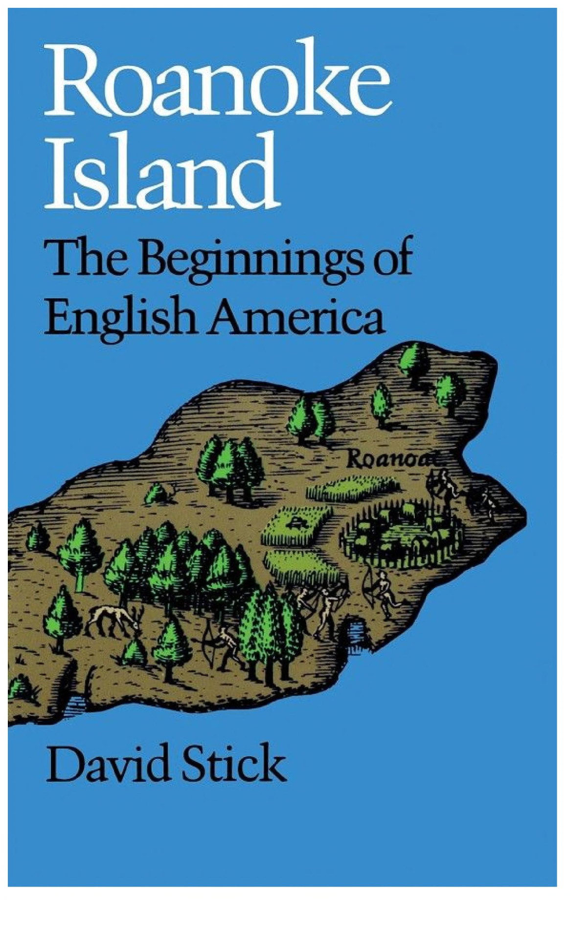 Roanoke Island The Beginnings Of English America David Stick