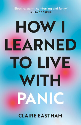 How I Learned To Live With Panic Claire Eastham