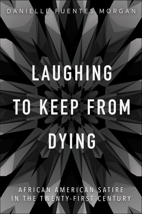 Laughing To Keep From Dying African American Satire In The Twentyfirst Century Online Danielle Fuentes Morgan