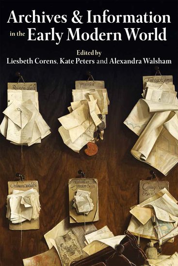 Archives And Information In The Early Modern World Kate Peters Liesbeth Corens Alexandra Walsham