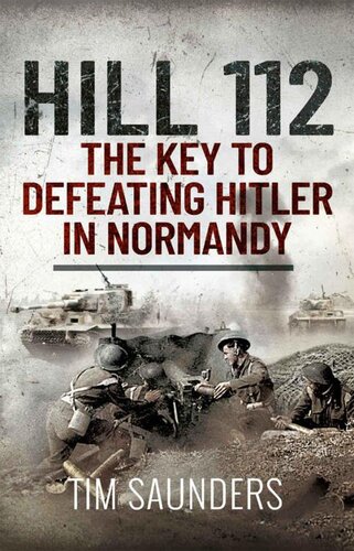 Hill 112 The Key To Defeating Hitler In Normandy Tim Saunders