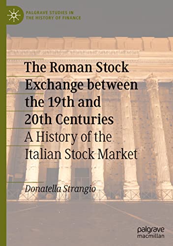 The Roman Stock Exchange Between The 19th And 20th Centuries A History Of The Italian Stock Market Donatella Strangio