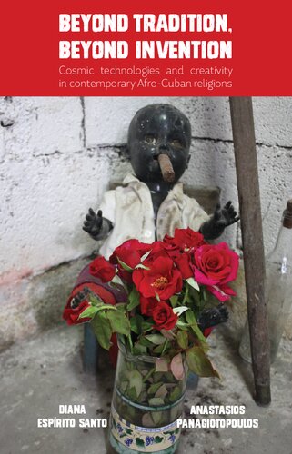 Beyond Tradition Beyond Invention Cosmic Technologies And Creativity In Contemporary Afrocuban Religions Diana Esprito Santo Anastasios Panagiotopoulos