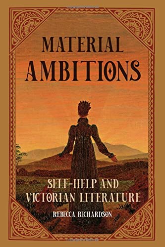 Material Ambitions Selfhelp And Victorian Literature Rebecca Richardson