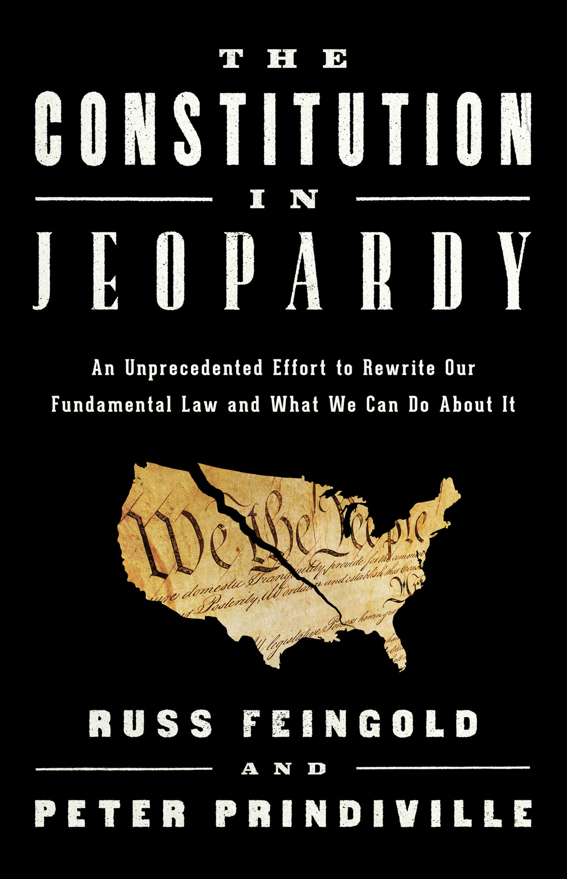 The Constitution In Jeopardy An Unprecedented Effort To Rewrite Our Fundamental Law And What We Can Do About It Russ Feingold
