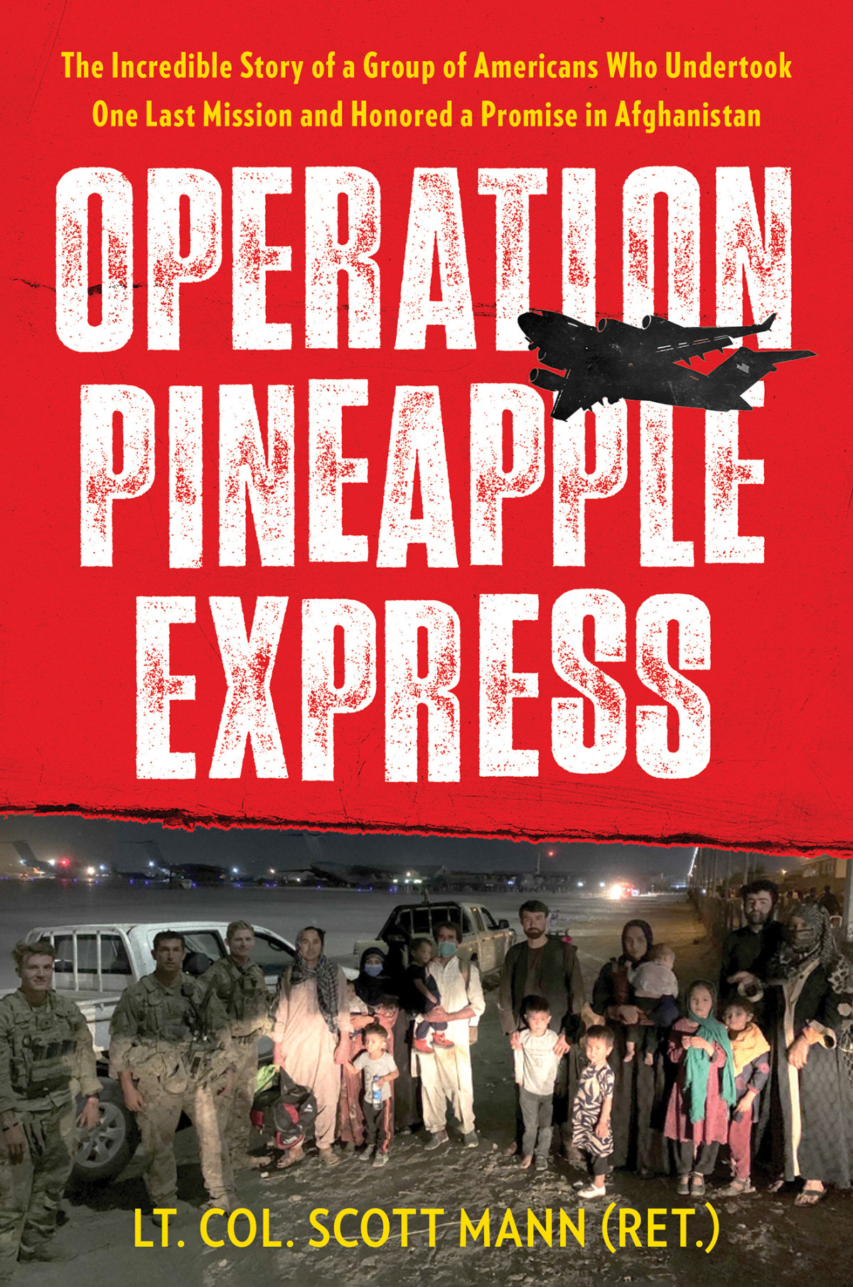 Operation Pineapple Express The Incredible Story Of A Group Of Americans Who Undertook One Last Mission And Honored A Promise In Afghanistan Scott Mann
