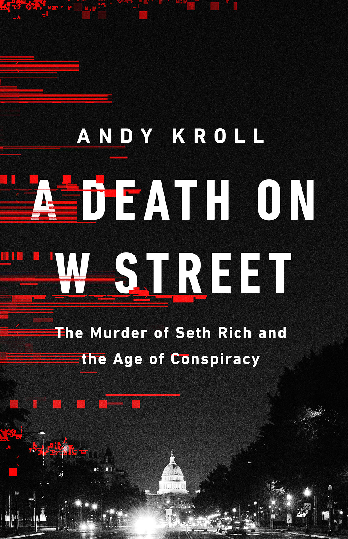 A Death On W Street The Murder Of Seth Rich And The Age Of Conspiracy Andy Kroll