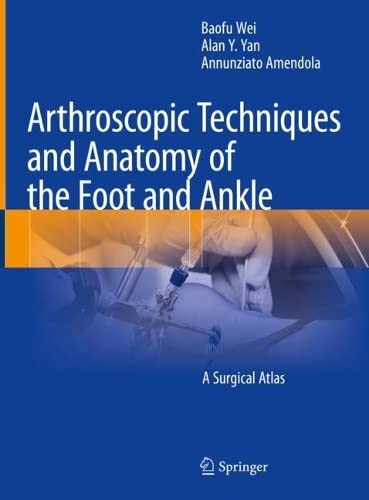 Arthroscopic Techniques And Anatomy Of The Foot And Ankle A Surgical Atlas Baofu Wei
