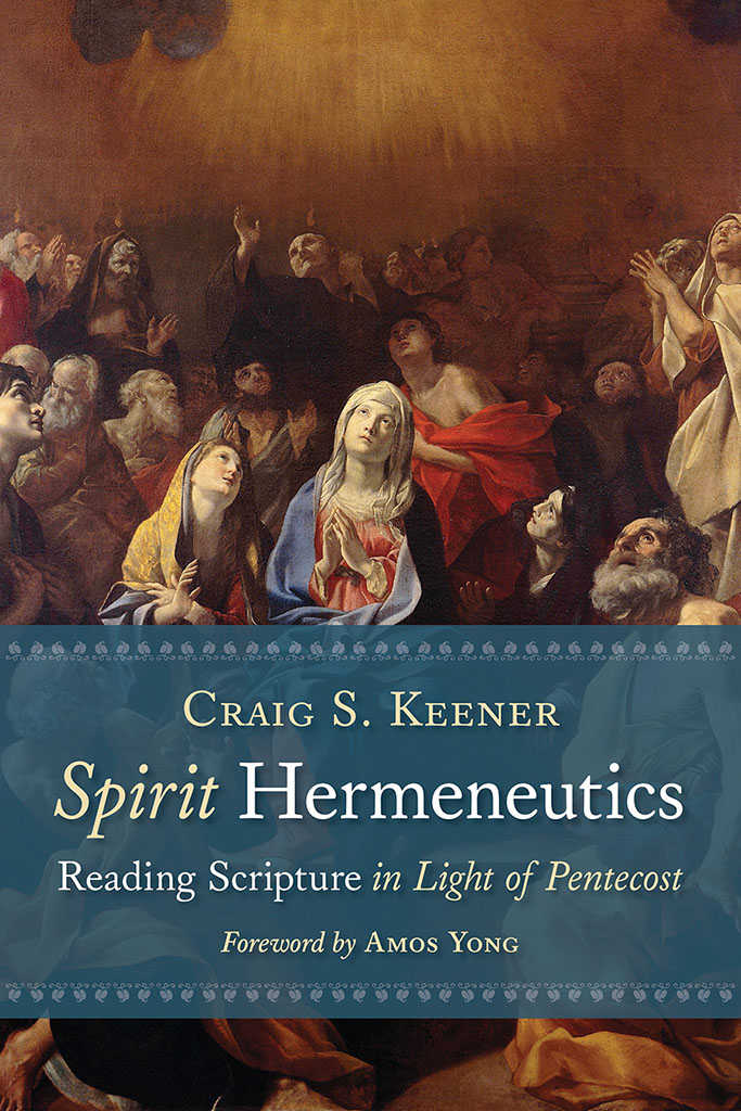 Spirit Hermeneutics Reading Scripture In Light Of Pentecost Keener