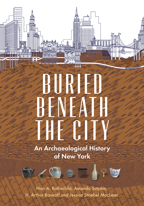 Buried Beneath The City An Archaeological History Of New York Nan A Rothschild