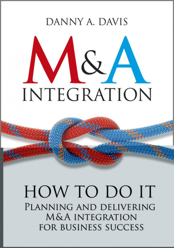 Ma Integration How To Do It Planning And Delivering Ma Integration For Business Success 1st Edition Danny A Davis