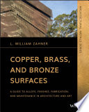 Copper Brass And Bronze Surfaces A Guide To Alloys Finishes Fabrication And Maintenance In Architecture And Art 1st Edition L William Zahner