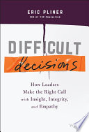 Difficult Decisions How Leaders Make The Right Call With Insight Integrity And Empathy 1st Edition Eric Pliner