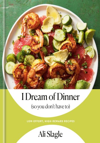 I Dream Of Dinner So You Dont Have To Ali Slagle