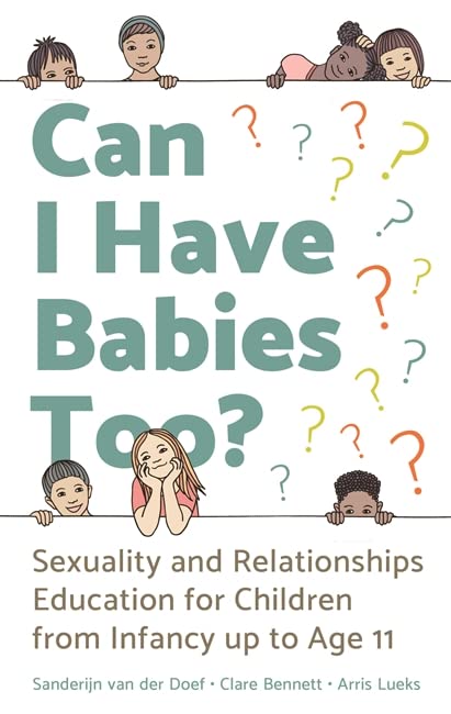 Can I Have Babies Too Sexuality And Relationships Education For Children From Infancy Up To Age 11 Sanderijn Van Der Doef