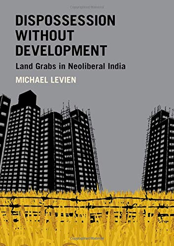Dispossession Without Development Land Grabs In Neoliberal India Michael Levien
