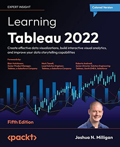 Learning Tableau 2022 Create Effective Data Visualizations Build Interactive Visual Analytics And Improve Your Data Storytelling Capabilities 5th Edition 5th Edition Joshua N Milligan