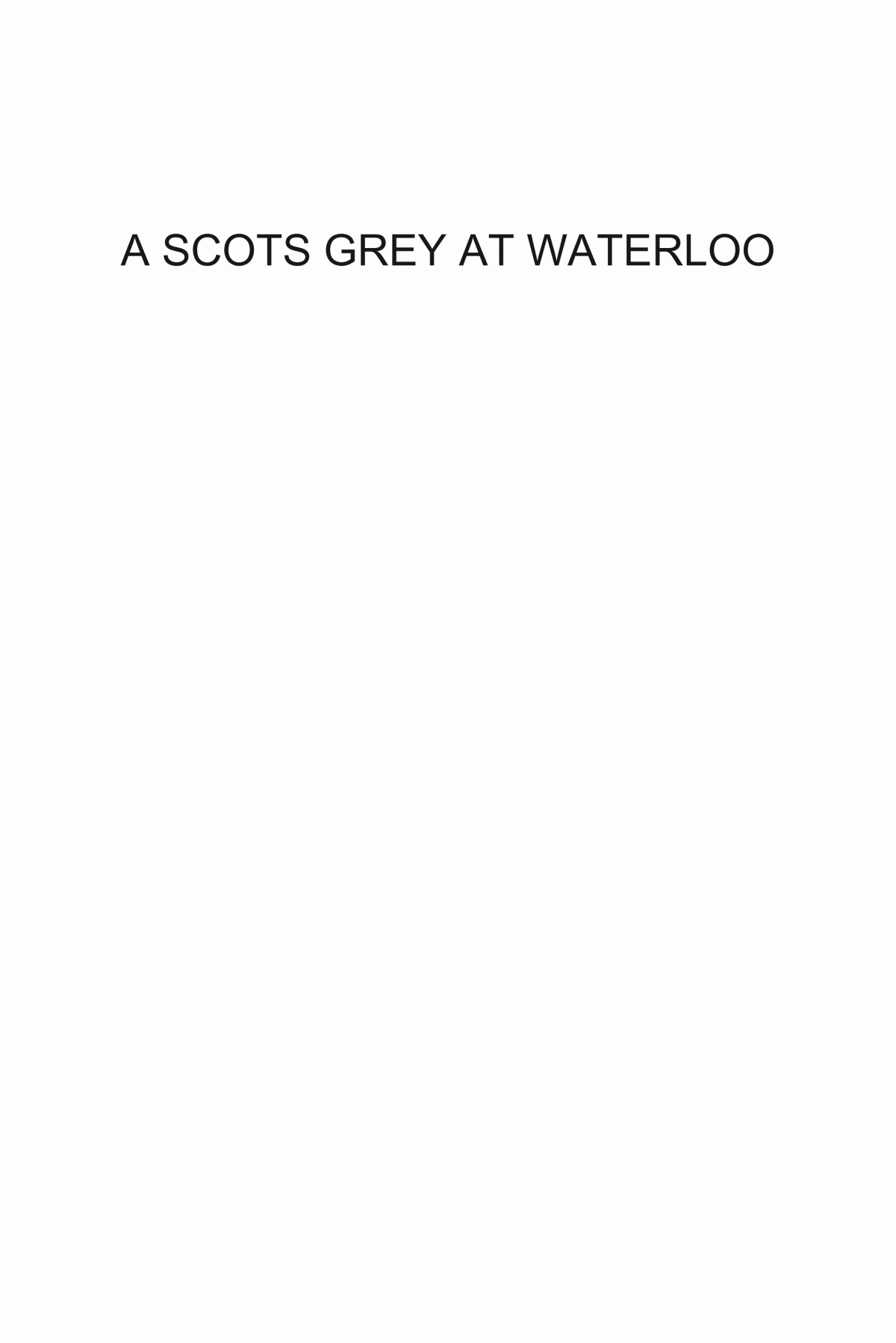 A Scots Grey At Waterloo The Remarkable Story Of Sergeant William Clarke Gareth Glover