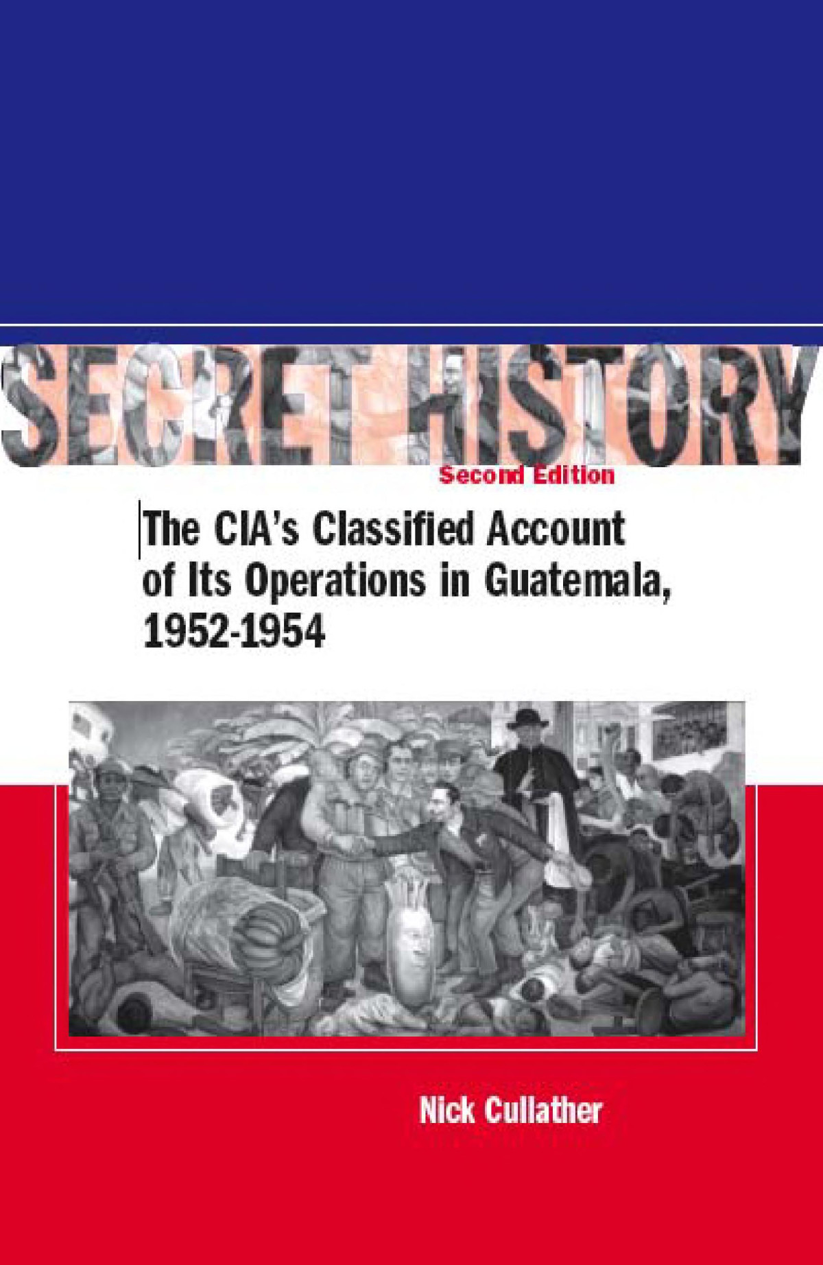 Secret History Second Edition The Cias Classified Account Of Its Operations In Guatemala 19521954 Nick Cullather