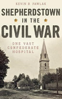 Shepherdstown In The Civil War One Vast Confederate Hospital Kevin Pawlak