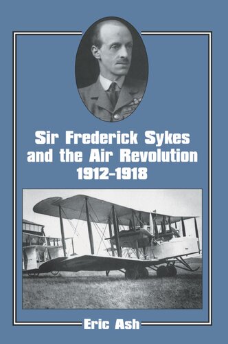 Sir Frederick Sykes And The Air Revolution 19121918 Lieutenantcolonel Eric Ash