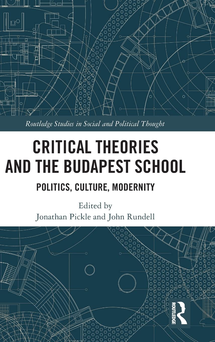 Critical Theories And The Budapest School Politics Culture Modernity Jonathan Pickle