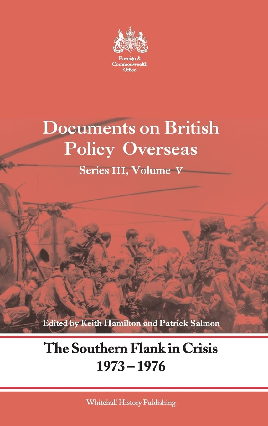 The Documents On British Policy Overseas The Southern Flank In Crisis 19731976 Whitehall Histories Keith Hamilton Editor