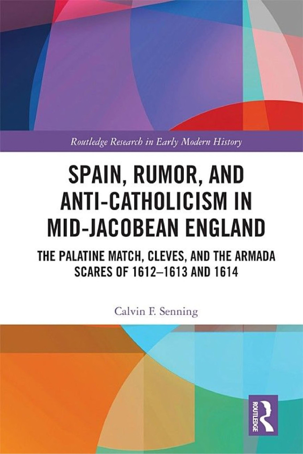 Spain Rumor And Anticatholicism In Midjacobean England The Palatine Match Cleves And The Armada Scares Of 16121613 And 1614 Calvin F Senning