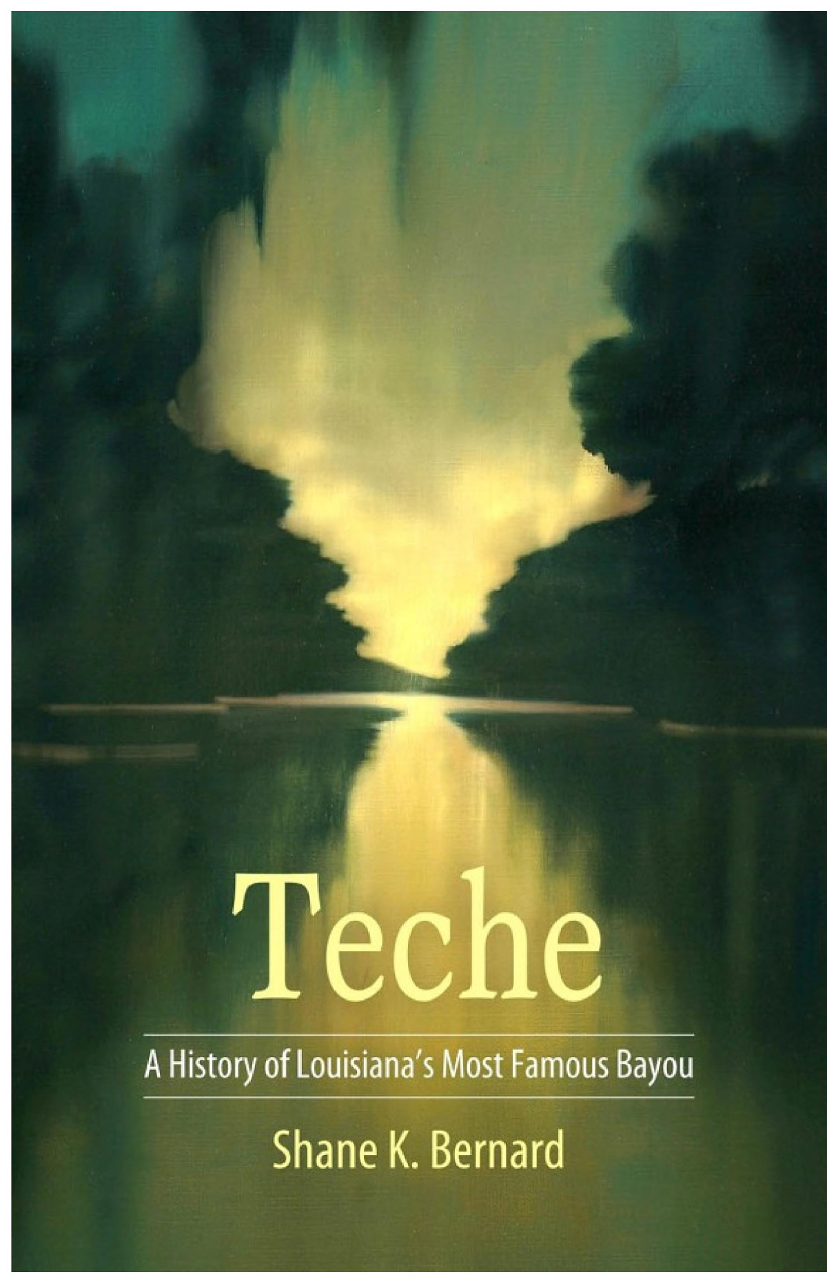 Teche A History Of Louisianas Most Famous Bayou 1st Shane K Bernard