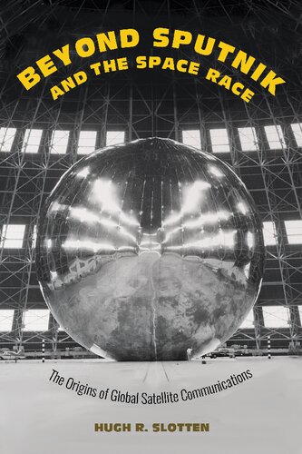 Beyond Sputnik And The Space Race The Origins Of Global Satellite Communications 1st Edition Hugh R Slotten