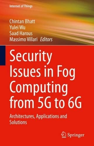 Security Issues In Fog Computing From 5g To 6g Architectures Applications And Solutions Chintan Bhatt