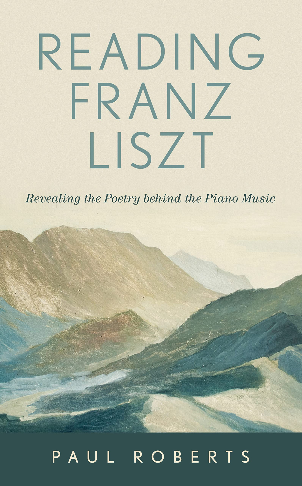 Reading Franz Liszt Revealing The Poetry Behind The Piano Music Paul Roberts