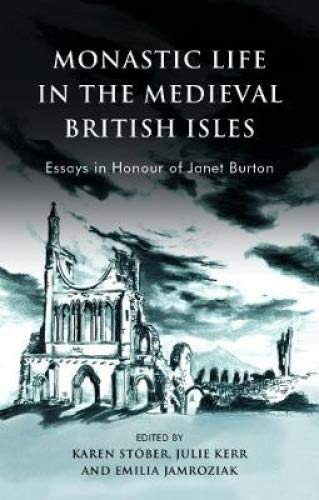 Monastic Life In The Medieval British Isles Essays In Honour Of Janet Burton Karen Stober