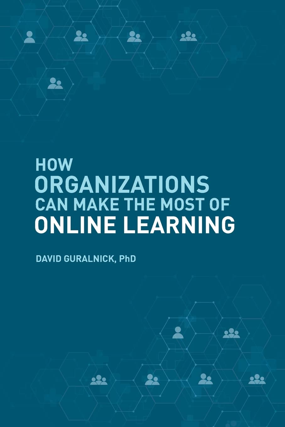 How Organizations Can Make The Most Of Online Learning David Guralnick